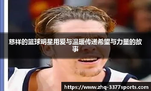 慈祥的篮球明星用爱与温暖传递希望与力量的故事